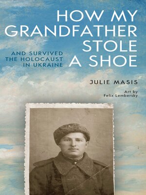 cover image of How My Grandfather Stole a Shoe (And Survived the Holocaust in Ukraine)